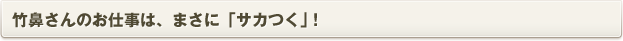 竹鼻さんのお仕事は、まさに「サカつく」！