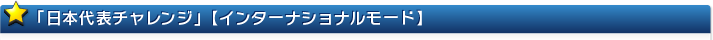 「日本代表チャレンジ」【インターナショナルモード】