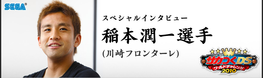 サカつくDS ワールドチャレンジ2010 スペシャルインタビュー 稲本潤一選手