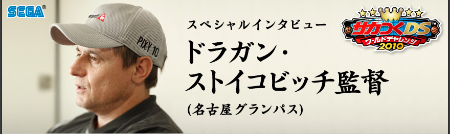 サカつくDS ワールドチャレンジ2010 スペシャルインタビュー ドラガン・ストイコビッチ監督